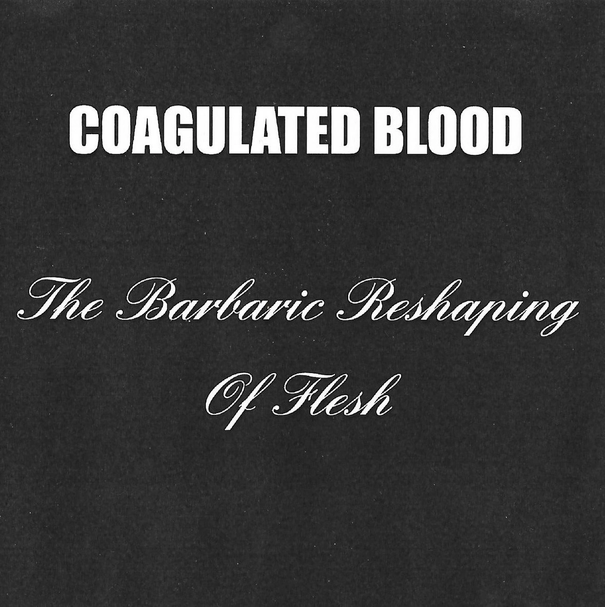 Coagulated Blood — The Barbaric Reshaping Of Flesh